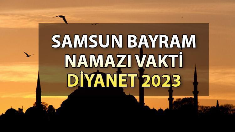 Samsun bayram namazı saat kaçta 28 Haziran Çarşamba Samsun bayram namazı saati: 2023 Diyanet Kurban Bayramı namaz vakitlerini duyurdu