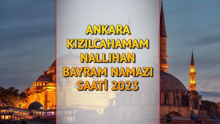 Ankara Kızılcahamam ve Nallıhan bayram namazı saati 2023 (Diyanet) || Kurban Bayramı namazı Kızılcahamam ve Nallıhanda saat kaçta, ne zaman kılınacak