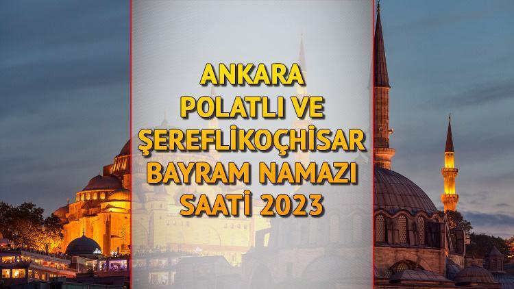 Ankara Polatlı ve Şereflikoçhisar bayram namazı saati 2023 (Diyanet) || Kurban Bayramı namazı Polatlı ve Şereflikoçhisarda saat kaçta, ne zaman kılınacak