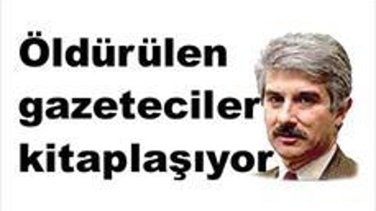 ÖLDÜRÜLEN GAZETECİLER KİTAPLAŞIYOR