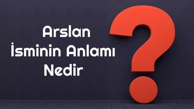 Arslan isminin anlamı nedir Arslan ne demek Arslan adının özellikleri, analizi ve kökeni
