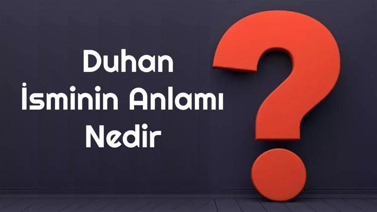 Duhan isminin anlamı nedir Duhan ne demek Duhan adının özellikleri, analizi ve kökeni