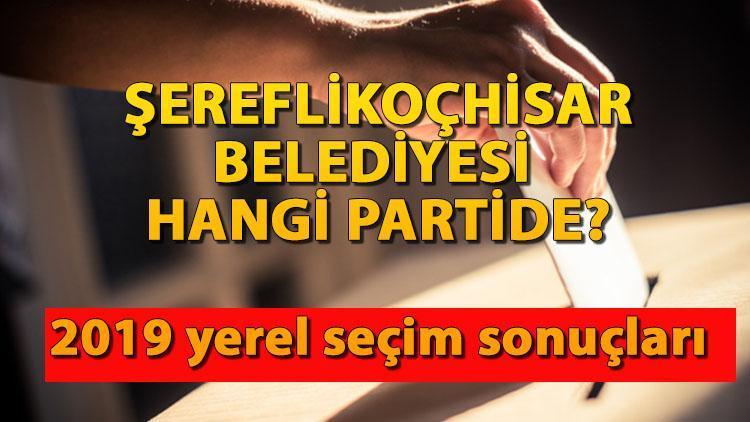 Şereflikoçhisar Belediyesi hangi partide Şereflikoçhisar Belediye Başkanı kimdir 2019 Şereflikoçhisar yerel seçim sonuçları…