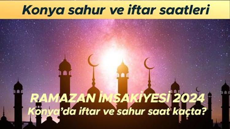 KONYA İFTAR SAATİ 2024 RAMAZAN İMSAKİYE : Konyada iftar saat kaçta, akşam ezanı ne zaman Diyanet 2024 Ramazan imsakiye Konya iftar ve sahur (imsak) saatleri