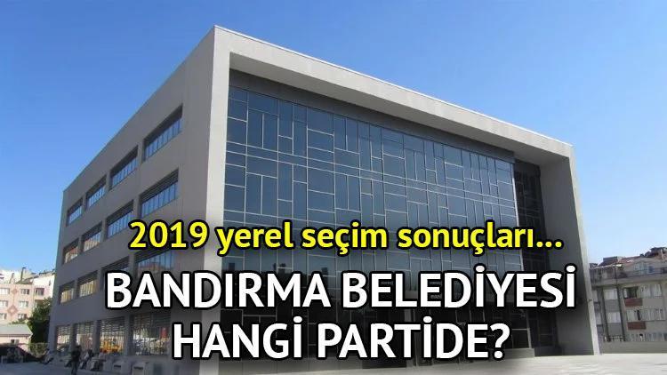 Bandırma Belediyesi hangi partide Balıkesir Bandırma Belediye Başkanı kimdir 2019 Bandırma yerel seçim sonuçları...