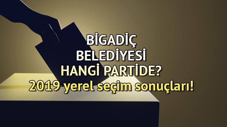 Bigadiç Belediyesi hangi partide Balıkesir Bigadiç Belediye Başkanı kimdir 2019 Bigadiç yerel seçim sonuçları...