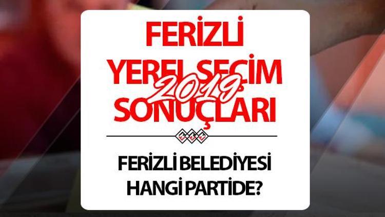 Ferizli Belediyesi hangi partide Sakarya Ferizli Belediye Başkanı kimdir 2019 Ferizli yerel seçim sonuçları...