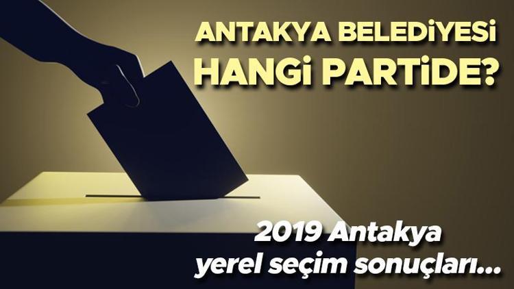 Antakya Belediyesi hangi partide Hatay Antakya Belediye Başkanı kimdir 2019 Antakya yerel seçim sonuçları...