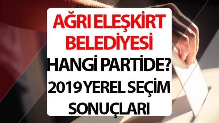 Eleşkirt Belediyesi hangi partide Ağrı Eleşkirt Belediye Başkanı kimdir 2019 Eleşkirt yerel seçim sonuçları...
