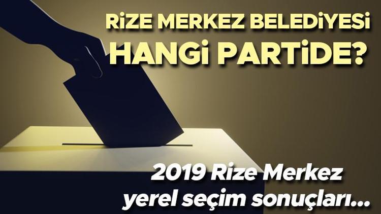 Rize Merkez Belediyesi hangi partide Rize Merkez Belediye Başkanı kimdir 2019 Rize Merkez yerel seçim sonuçları...