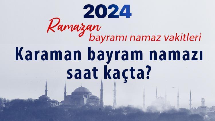 Karaman bayram namazı saati 2024 Ramazan Bayramı || Diyanet Namaz Vakitleri takvimi: Karaman bayram namazı saat kaçta