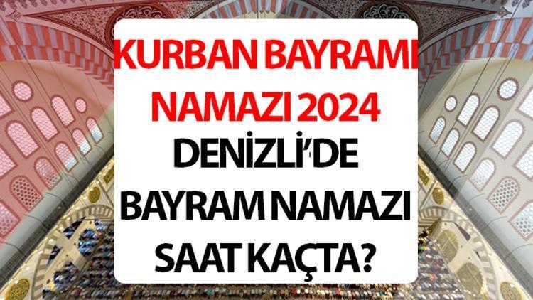 DENİZLİ BAYRAM NAMAZI SAATİ 2024: Denizli Kurban bayram namazı saat kaçta 2024 Diyanet Denizli Kurban Bayramı namaz saati