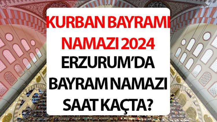 ERZURUM BAYRAM NAMAZI SAATİ 2024: Erzurum bayram namazı saat kaçta 2024 Diyanet Erzurum Kurban Bayramı namaz saati