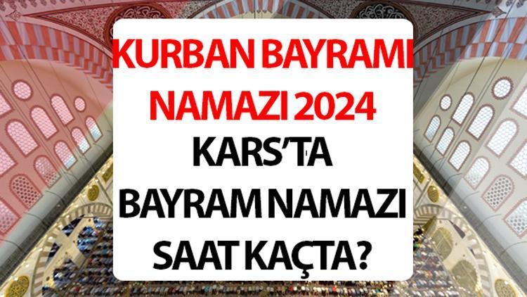 KARS BAYRAM NAMAZI SAATİ 2024: Kars bayram namazı saat kaçta 2024 Diyanet Kars Kurban Bayramı namaz saati