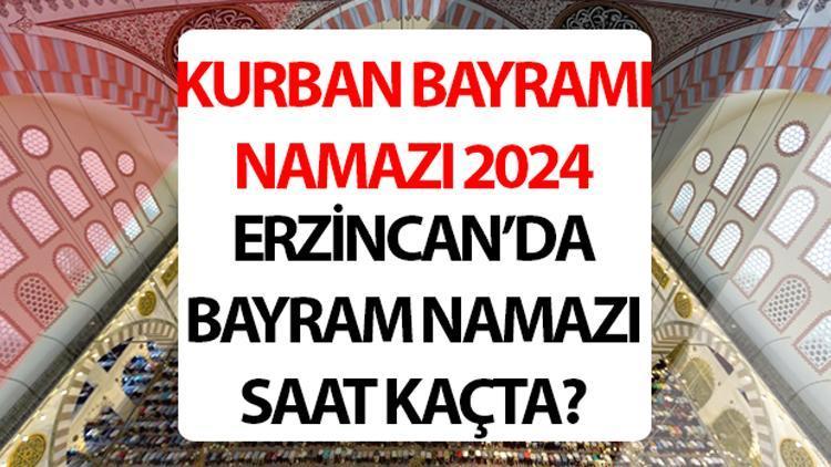 ERZİNCAN BAYRAM NAMAZI SAATİ 2024: Erzincan bayram namazı saat kaçta 2024 Diyanet Erzincan Kurban Bayramı namaz saati