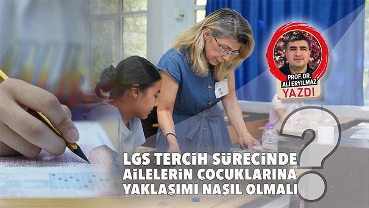 LGS tercih sürecinde ailelerin çocuklarına yaklaşımı nasıl olmalı