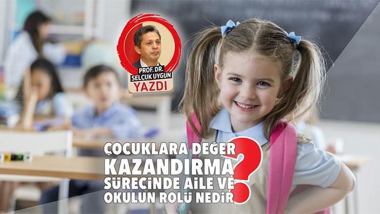 Çocuklara değer kazandırma sürecinde aile ve okulun rolü nedir