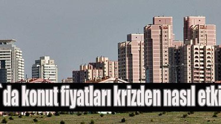 ANKARA`DA SON DURUM Ankara`da konut fiyatları krizden nasıl etkilendi