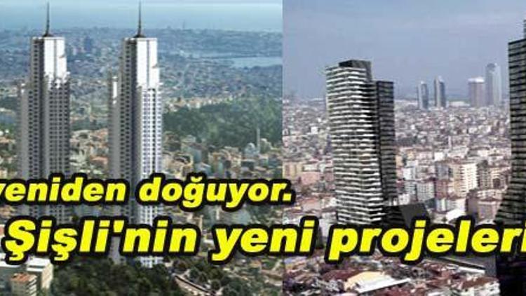 Şişli yeniden doğuyor. İşte Şişli`nin yeni projeleri
