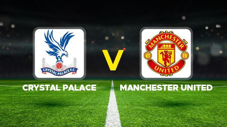 Crystal Palace - Manchester United maçı ne zaman, saat kaçta, hangi kanalda Premier Lig Crystal Palace Manchester United maçı canlı izle