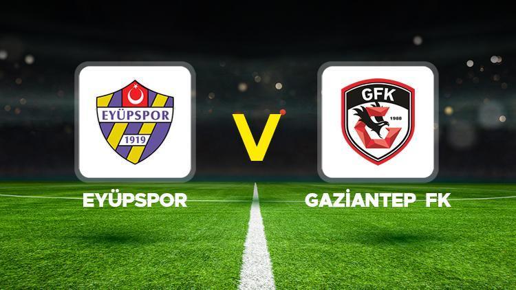 Eyüpspor-Gaziantep FK maçı ne zaman, saat kaçta, hangi kanalda Trendyol Süper Lig Eyüpspor Gaziantep maçı canlı izle