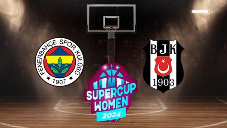 FIBA KADINLAR SÜPER KUPA MAÇI: Beşiktaş Fenerbahçe basketbol maçı ne zaman, saat kaçta, hangi kanalda