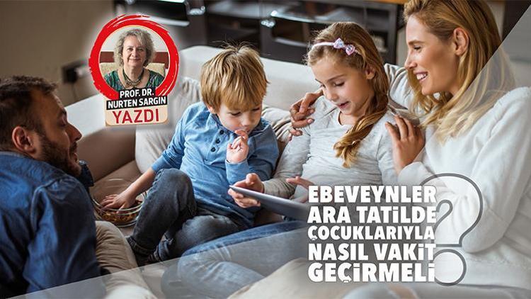 Ebeveynler ara tatilde çocuklarıyla nasıl vakit geçirmeli