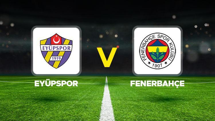 Eyüpspor Fenerbahçe maçı ne zaman saat kaçta hangi kanalda Muhtemel 11ler