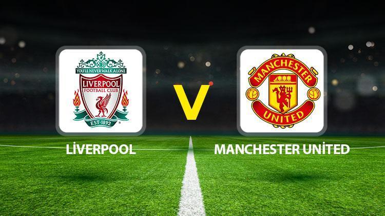 Liverpool Manchester United maçı ne zaman saat kaçta hangi kanalda Liderlik mücadelesinde kritik karşılaşma