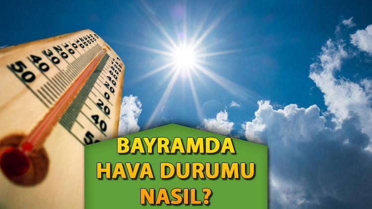 BAYRAMDA HAVA DURUMU NASIL Meteoroloji güncel tahminleri yayınladı Ankara, İzmir ve İstanbul hava durumu bugün (6 Haziran Cuma) nasıl