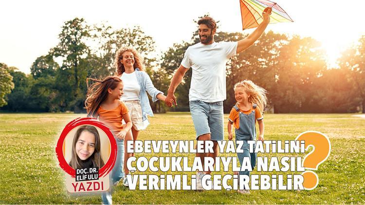 Ebeveynler yaz tatilini çocuklarıyla nasıl verimli geçirebilir