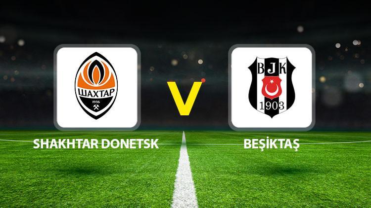 Hürriyet: Shakhtar Donetsk Beşiktaş maçı ne zaman saat kaçta hangi kanalda Muhtemel 11ler