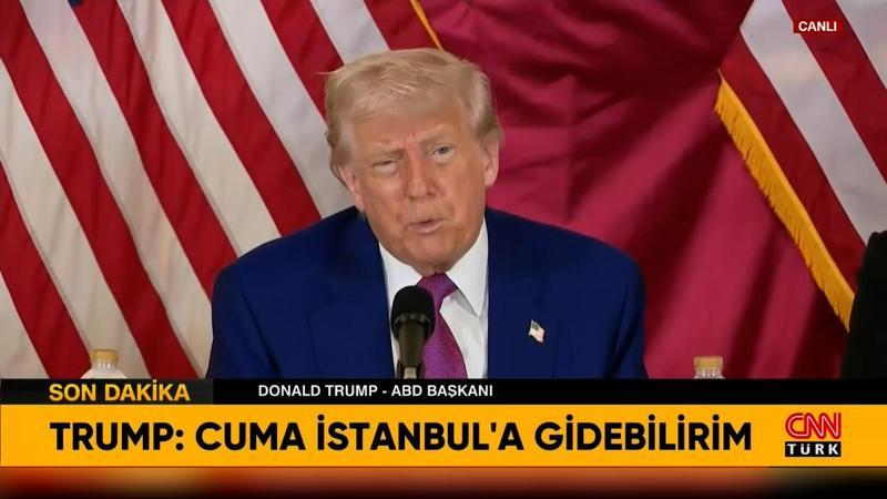 Trump: Cuma günü İstanbul'a gidebilirim