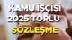 KAMU İŞÇİSİ TOPLU SÖZLEŞME YENİ ZAM ORANI 2025 SON DAKİKA HABERLERİ || 4 D Kamu toplu sözleşme zammı toplantısı ne zaman? 600 bin 