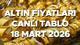ALTIN FİYATLARI 18 MART 2026 SON DAKİKA - CANLI TABLO || Altında sert düşüş! Bugün 1 gram altın, çeyrek altın ve ONS altın ne kada