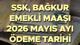 EMEKLİ MAAŞI MAYIS AYI ÖDEME GÜNLERİ VE TARİHLERİ 2026 (KURBAN BAYRAMI MAAŞ ÖDEME TAKVİMİ) || Bu ay emekli maaşları ne zaman yatac