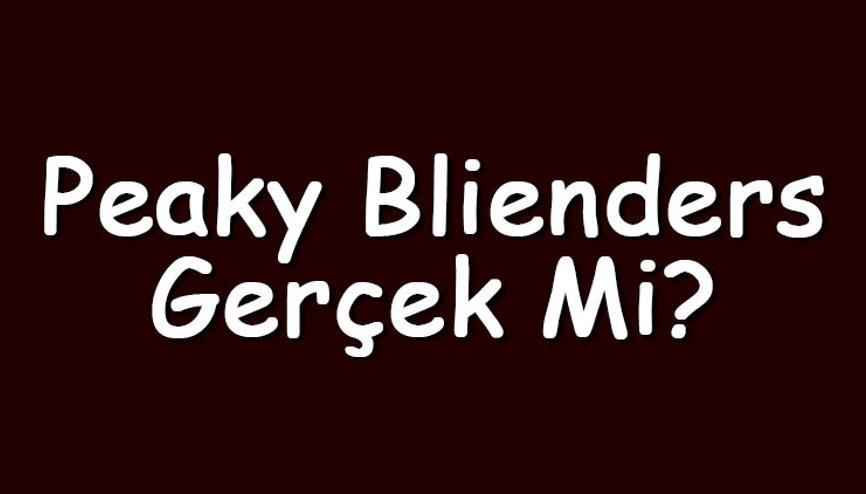 Peaky Blienders gerçek mi Peaky Blienders karakterleri gerçek hayatta yaşadı mı
