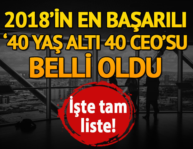 2018in en başarılı 40 yaş altı 40 CEOsu açıklandı İşte tam liste