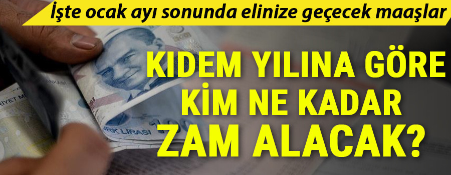 Kıdem yılına göre kim ne kadar zam alacak İşte ocak ayı sonunda elinize geçecek maaşlar