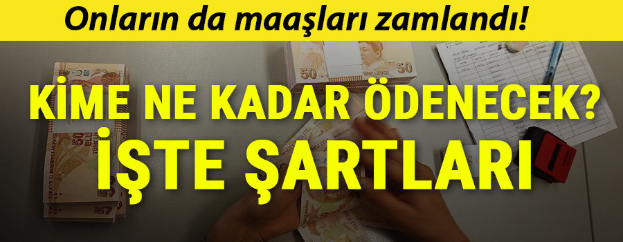 Onların da maaşları zamlandı Kime ne kadar ödenecek İşte şartları...
