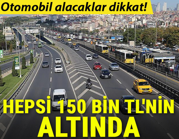 Otomobil alacaklar dikkat Hepsi 150 bin TLnin altında...
