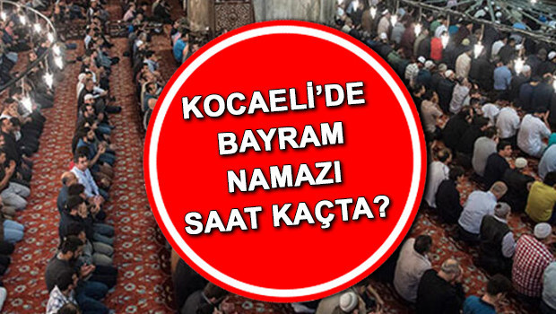 Kocaeli Bayram Namazı Saati 2023: Kocaelide Kurban Bayramı namazı saat kaçta kılınacak, ne zaman Diyanet Kocaeli bayram namazı vakitleri