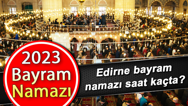 Edirne bayram namazı saati 2023: Edirne Kurban Bayramı namazı saat kaçta, ne zaman kılınacak Diyanet bayram namazı vakitleri