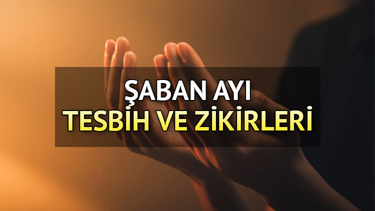 ŞABAN AYI ZİKİRLERİ VE TESBİHLERİ: Şaban ayı ilk on gün zikirleri neler, hangi tesbihler çekilir ŞABAN AYI ZİKİRLERİ VE TESBİHLERİ: Şaban ayı ilk on gün zikirleri neler, hangi tesbihler çekilir