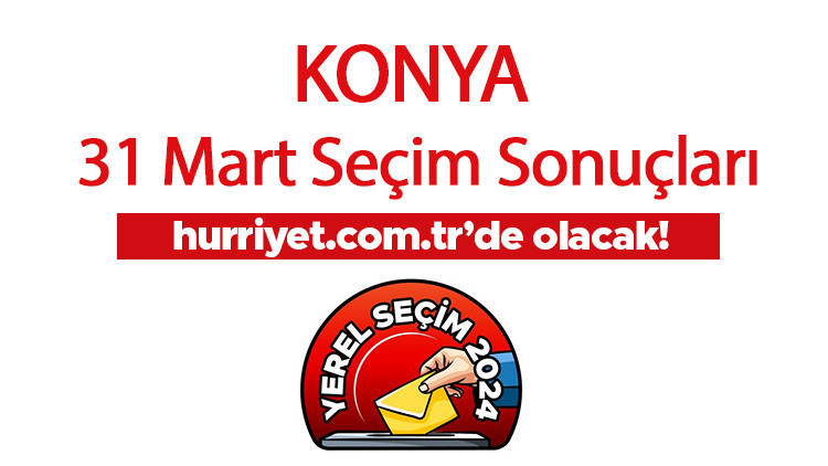 KONYA SEÇİM SONUÇLARI 2024 GÜNCEL DURUM || Konyada hangi parti, yüzde kaç oy aldı Konya 31 Mart belediye yerel seçim sonuçları ve oy oranları Hurriyet.com.tr seçim sayfasında