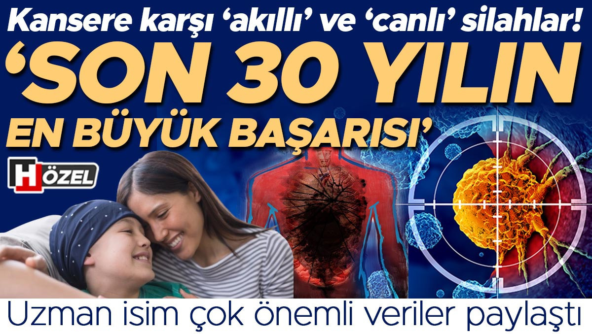 Kansere karşı ‘akıllı’ ve ‘canlı’ silahlar: ‘Son 30 yılın en büyük başarısı’ | Uzman isim çok önemli veriler paylaştı