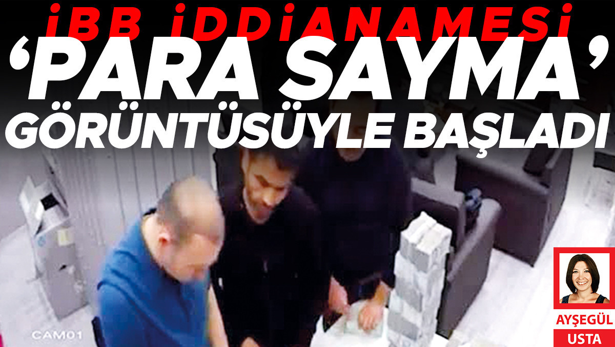 İBB iddianamesi ‘Para sayma’ görüntüsüyle başladı