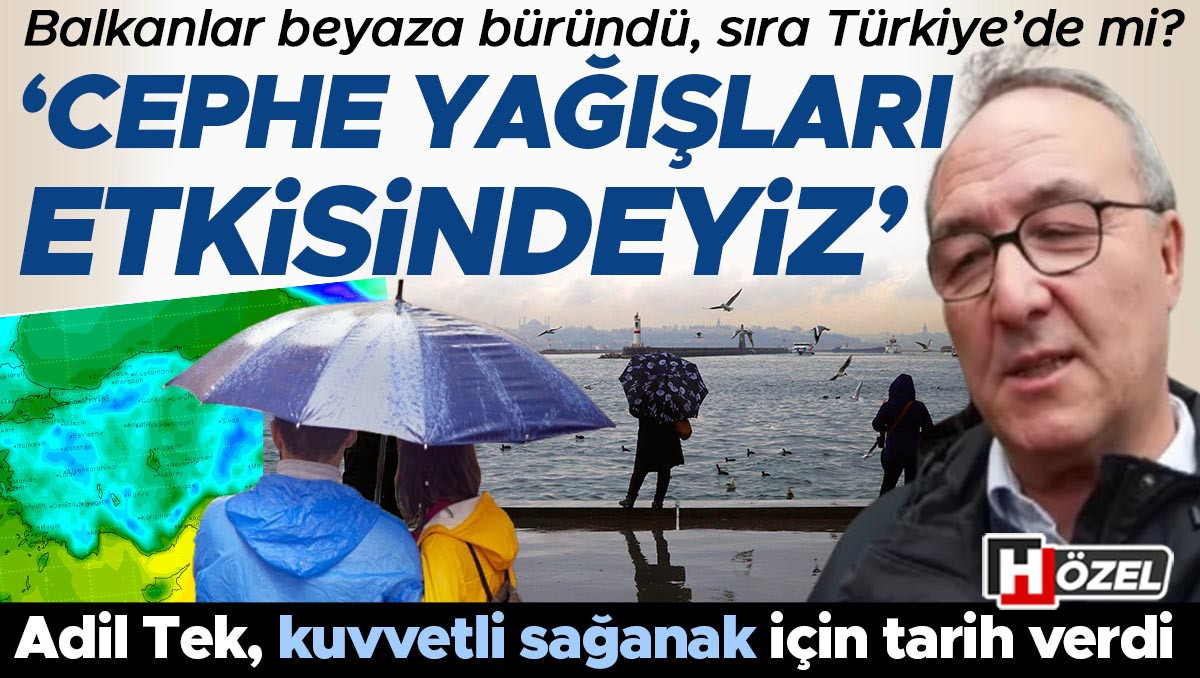 Balkanlar beyaza büründü, sıra Türkiye’de mi? ‘Cephe yağışları etkisindeyiz’ | Adil Tek, kuvvetli sağanak için tarih verdi