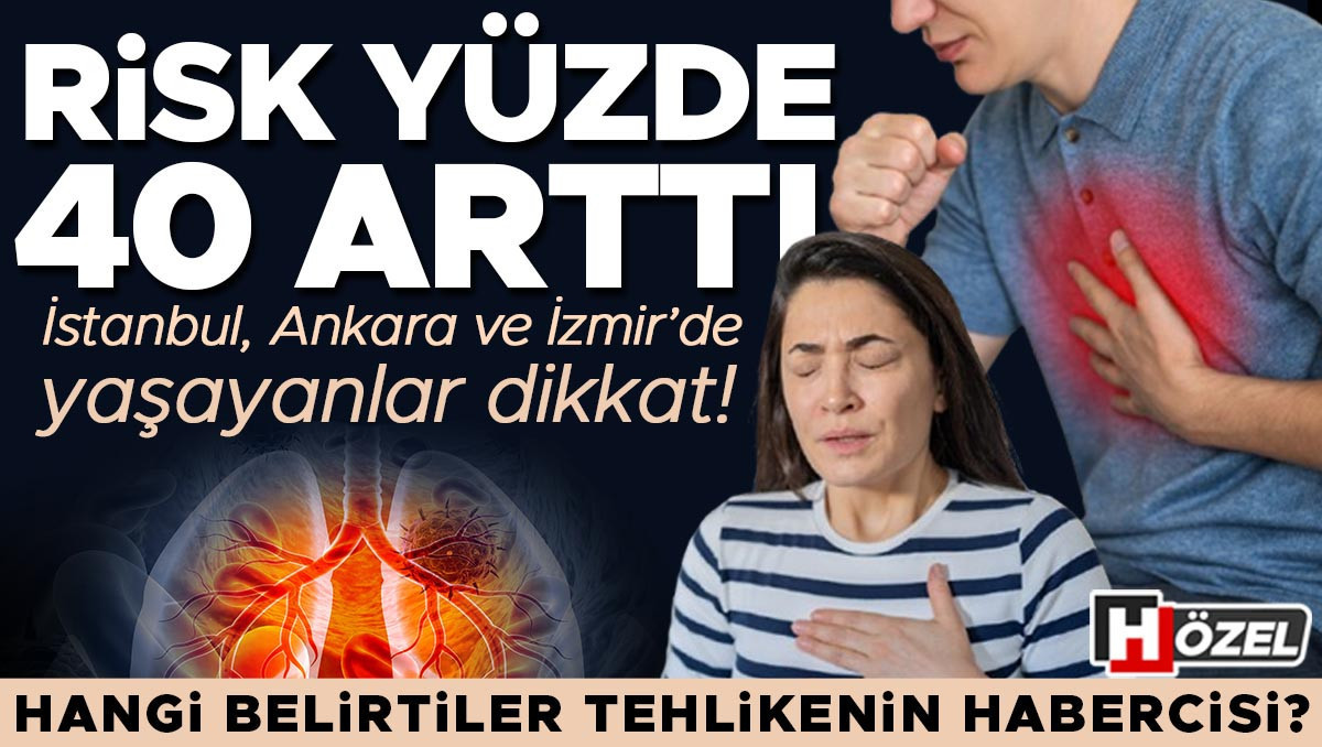 İstanbul, Ankara ve İzmir'de yaşayanlar dikkat: Risk yüzde 40 arttı! Hangi belirtiler tehlikenin habercisi?