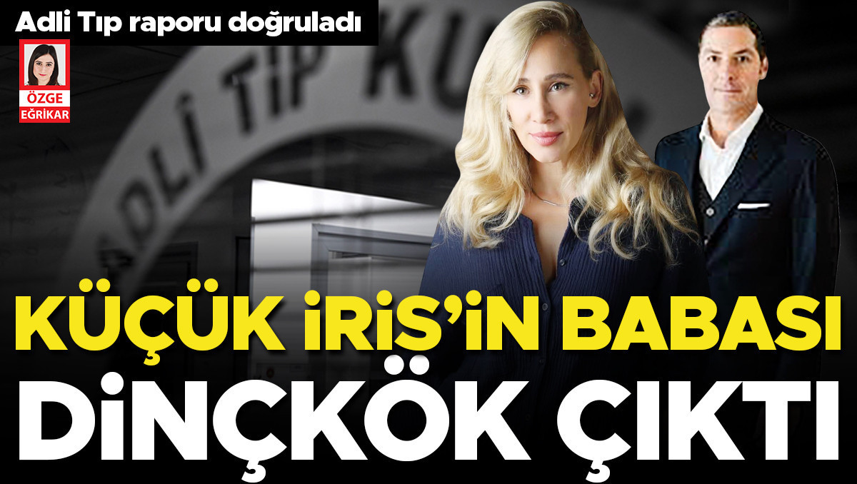 Küçük İris’in babası Dinçkök çıktı